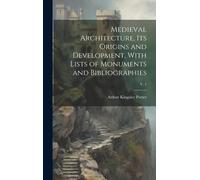 Medieval Architecture, Its Origins And Development, With Lists Of Monuments And Bibliographies; V. 1