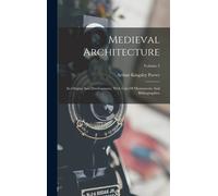 Medieval Architecture: Its Origins And Development, With Lists Of Monuments And Bibliographies; Volume 2
