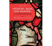 Medieval Arms and Armour: A Sourcebook. Volume I: The Fourteenth Century