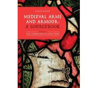 Medieval Arms and Armour: A Sourcebook. Volume I: The Fourteenth Century