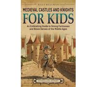 Medieval Castles and Knights for Kids: An Enthralling Guide to Strong Fortresses and Brave Heroes of the Middle Ages