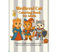 Medieval Cat Coloring Book for Adults: 30 Regal and Ridiculous Felines in Armor and Gowns for Stress Relief and Laughs