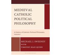 Medieval Catholic Political Philosophy A History of Catholic Political Philosophy: Volume I - Professor Michael J. Sweeney - Bloomsbury Academic - ebook (ePub) - Livre