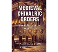 Medieval Chivalric Orders: The Politics of the Inner Circle