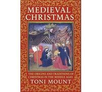 Medieval Christmas: The Origins and Traditions of Christmas in the Middle Ages
