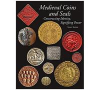 Medieval Coins And Seals: Constructing Identity, Signifying Power