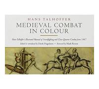 Medieval Combat in Colour: Hans Talhoffer's Illustrated Manual of Swordfighting and Close-Quarter Combat from 1467