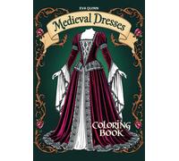 Medieval Dresses Coloring Book: 40 Lovely Designs Celebrating The Elegance And Artistry Of Historic Gowns (Eva Quinn Coloring Books)