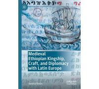 Medieval Ethiopian Kingship, Craft, And Diplomacy With Latin Europe