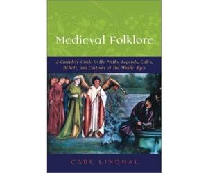 [( Medieval Folklore: A Guide to Myths, Legends, Tales, Beliefs, and Customs )] [by: Carl Lindahl] [May-2002]