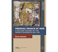 Medieval France at War: A Military History of the French Monarchy, 885-1305