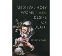 Medieval Holy Women and the Desire for Death - Jessica Barr - University of Notre Dame Press - ebook (ePub) - Livre
