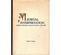 Medieval Interpretation: Models of Reading in Literary Narrative, 1100-1500