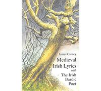 Medieval Irish Lyrics: Selected and Translated. With, the Irish Bardic Poet : A Study in the Relationship of Poet and Patron