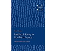 Medieval Jewry in Northern France: A Political and Social History