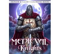 Medieval Knights Coloring Book: Dive Into Epic Fantasy Designs Featuring Armored Heroes, Royal Courts and Legendary Battle Scenes Coloring Pages for Mindfulness and Relaxation