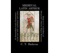 Medieval Latin Arthur: Books 8-11 of Geoffrey of Monmouth’s Historia Regum Britanniae: An Intermediate Latin Commentary (Latin text with vocabulary and notes)