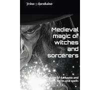 Medieval magic of witches and sorcerers: Heritage of darkness and light, herbs and spells