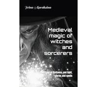 Medieval magic of witches and sorcerers: Heritage of darkness and light, herbs and spells