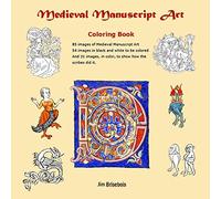 Medieval Manuscript Art Colouring Book: 85 images of Medieval Manuscript Art. 54 images in black and white to be coloured and 31 images in colour so you can see how the scribes did it.