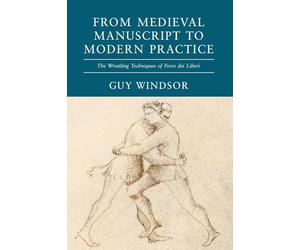 Medieval Manuscript to Modern Practice: The Wrestling Techniques of Fiore dei Liberi