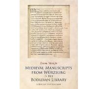 Medieval Manuscripts From Wurzburg In The Bodleian Library: A Descriptive Catalogue