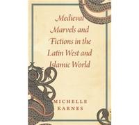 Medieval Marvels and Fictions in the Latin West and Islamic World - Professor Michelle Karnes - The University of Chicago Press - Livre en Anglais - Hardb Professor Michelle KarnesProfessor Michelle K