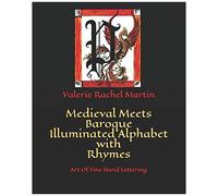 Medieval Meets Baroque Illuminated Alphabet With Rhymes: Art Of Fine Hand Lettering Paperback Book By Valerie Rachel Martin
