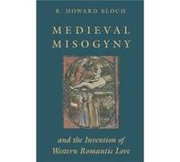 Medieval Misogyny and the Invention of Western Romantic Love by R. Howard Bloch Paperback Book R. Howard Bloch (Auteur)