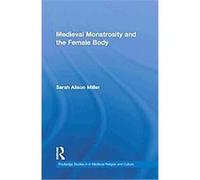 Medieval Monstrosity and the Female Body Sarah Miller (Auteur)