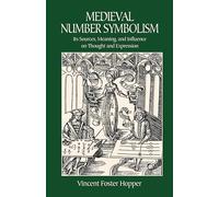 Medieval Number Symbolism: Its Sources, Meaning, and Influence on Thought and Expression