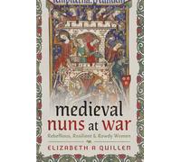 Medieval Nuns at War Rebellious, Resilient and Rowdy Women - Elizabeth A Quillen - Pen and Sword History - ebook (ePub) - Livre