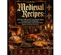 Medieval recipes: More than 160 ancient and authentic dishes for eating like in the Middle Ages - varied and diverse dishes: soups, broths, drinks, legumes, breads and much more.