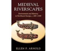Medieval Riverscapes: Environment and Memory in Northwest Europe, C. 300-1100