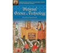 Medieval Science and Technology, The Greenwood Guides to Historic Events of the Medieval World Elspeth Whitney (Auteur)