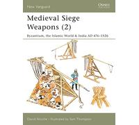 Medieval Siege Weapons 2: Byzantium, the Islamic World & India AD 476-1526