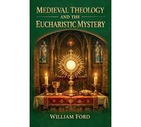 Medieval Theology and the Eucharistic Mystery