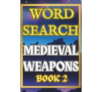 Medieval Weapons Word Search Book Two: 50 Puzzles of Swords, Axes, Crossbows & Siege Warfare Terms: Fifty Unique Puzzles with No Repeated Words ... Weapons, Armor, and Medieval Combat Terms