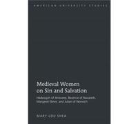 Medieval Women On Sin And Salvation: Hadewijch Of Antwerp, Beatrice Of Nazareth, Margaret Ebner, And Julian Of Norwich (American University Studies) (Hardcover) Mary Lou Shea, (Auteur)
