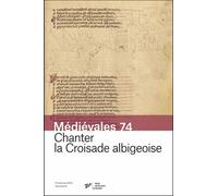 Médiévales N° 74, Printemps 2018 - Chanter La Croisade Albigeoise
