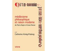 Médiévisme philosophique et raison moderne De Pierre Bayle à Ernest Renan - Catherine König-Pralong - Vrin - broché - Manuel