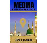 MEDINA REISEFÜHRER TOUR: Entdecken Sie das Herz der islamischen Geschichte mit diesem umfassenden Reiseführer, der historische Moscheen und spirituelle Wahrzeichen abdeckt. Enthält kulturelle Etikette