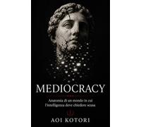 Mediocracy: Anatomia di un mondo in cui l'intelligenza deve chiedere scusa