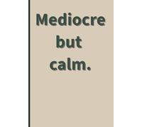 Mediocre but calm.: A Notebook for Adults Who Are Trying