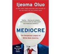 Mediocre The Dangerous Legacy of White Male America by Ijeoma Oluo Ijeoma Oluo (Auteur)