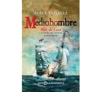 Mediohombre: Blas de Lezo y la batalla que Inglaterra ocultó al mundo