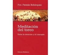 Meditación Del Toreo : Entre La Intuición Y El Concepto