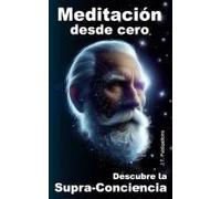 Meditación Desde Cero, Descubre La Supra-Conciencia: Como Empezar A Meditar (Spanish Edition)