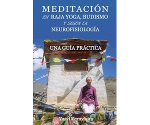 Meditación en raja yoga, budismo y según la neurofisiología: Una guía práctica