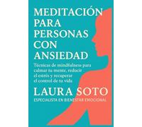 Meditación para personas con ansiedad: Técnicas de mindfulness para calmar tu mente, reducir el estrés y recuperar el control de tu vida